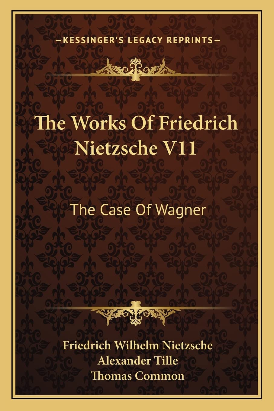 The Works Of Friedrich Nietzsche V11: The Case Of Wagner: The Twilight Of The Idols; Nietsche Contra Wagner Philosophy