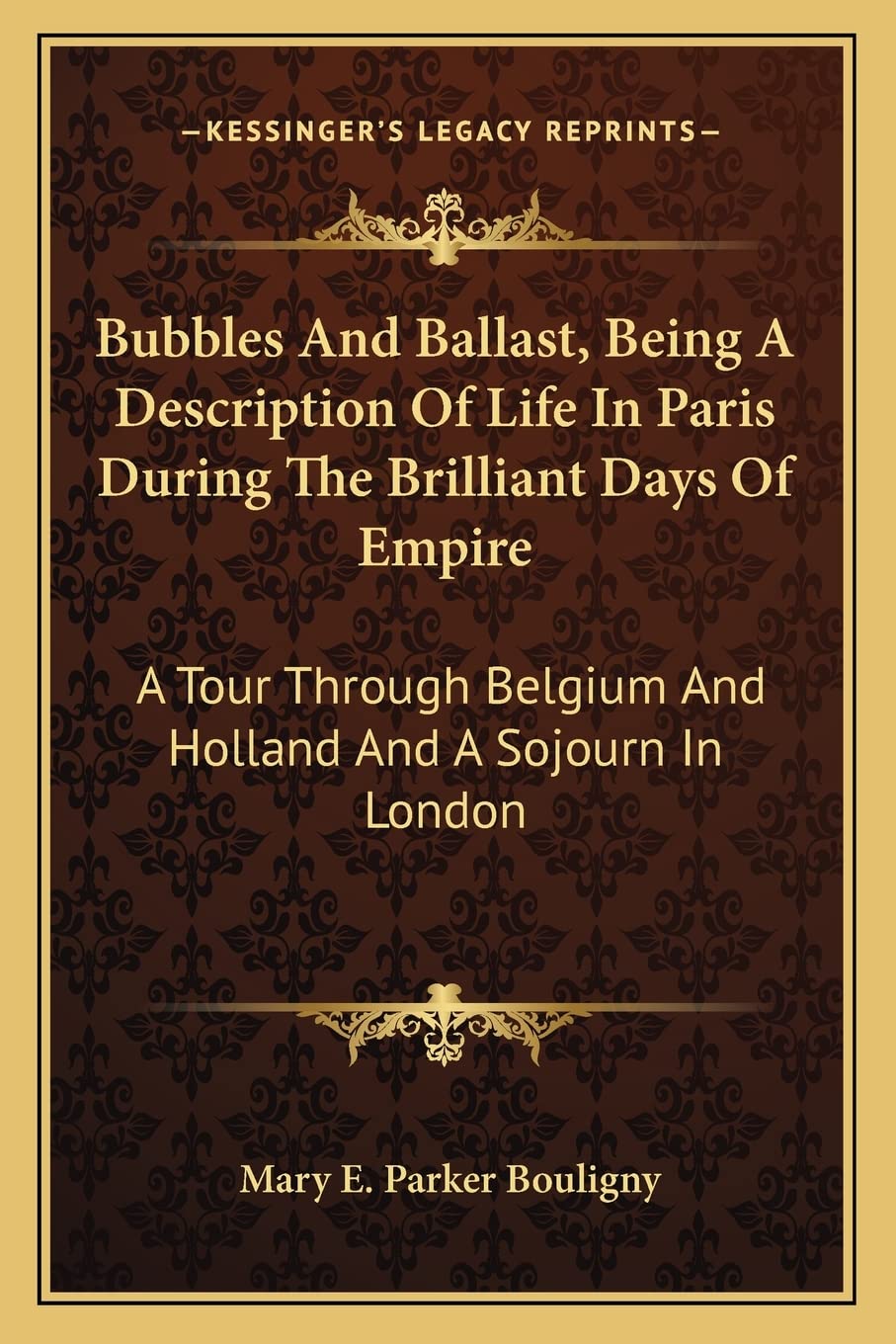 Bubbles And Ballast, Being A Description Of Life In Paris During The Brilliant Days Of Empire: A Tour Through Belgium And Holland And A Sojourn In London Contemporary literature Books