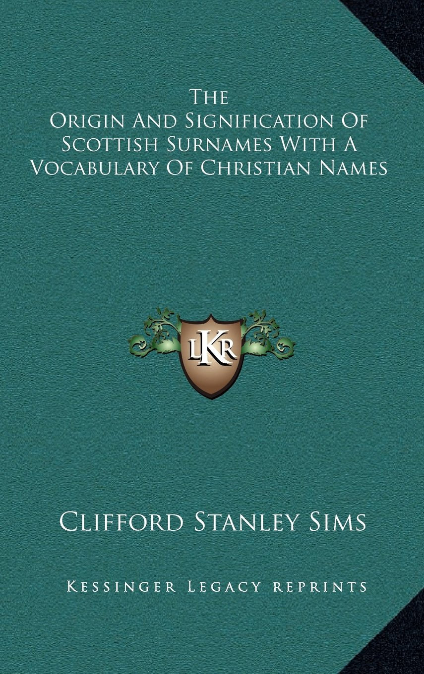 The Origin And Signification Of Scottish Surnames With A Vocabulary Of Christian Names Contemporary literature