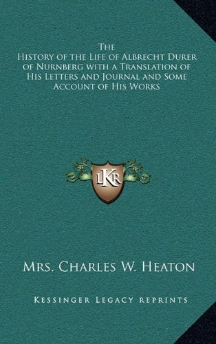 The History of the Life of Albrecht Durer of Nurnberg with a Translation of His Letters and Journal and Some Account of His Works Contemporary literature Books
