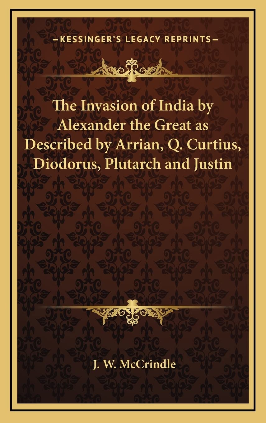 The Invasion of India by Alexander the Great as Described by Arrian, Q. Curtius, Diodorus, Plutarch and Justin Contemporary literature