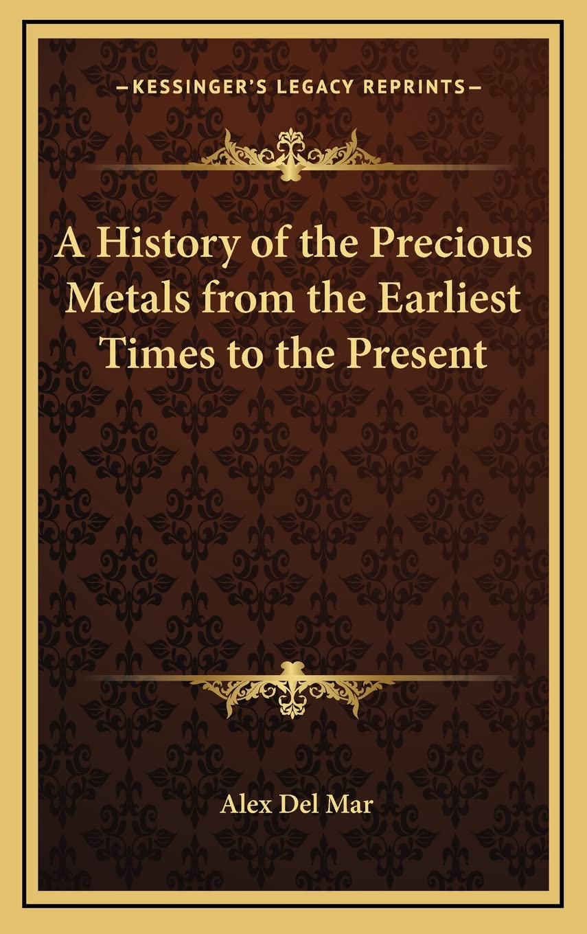 A History of the Precious Metals from the Earliest Times to the Present Contemporary literature