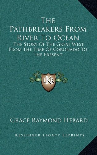 The Pathbreakers From River To Ocean: The Story Of The Great West From The Time Of Coronado To The Present Memories