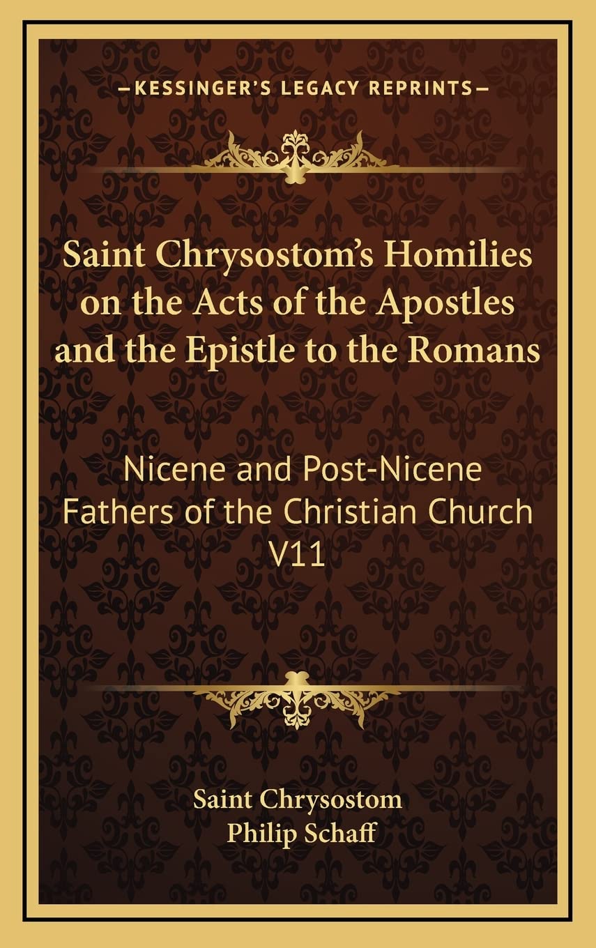 Saint Chrysostom's Homilies on the Acts of the Apostles and the Epistle to the Romans: Nicene and Post-Nicene Fathers of the Christian Church V11 Contemporary literature Books