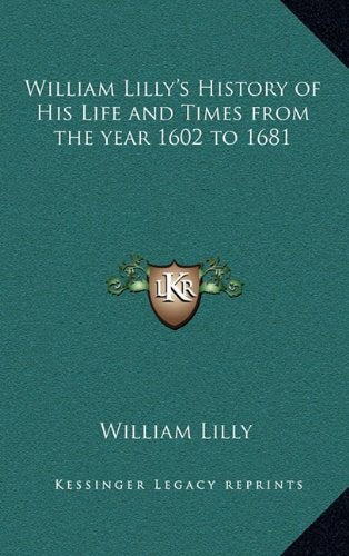 William Lilly's History of His Life and Times from the year 1602 to 1681 Contemporary literature