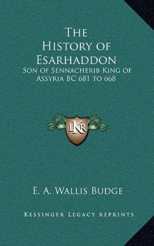 The History of Esarhaddon: Son of Sennacherib King of Assyria BC 681 to 668 Politics & History