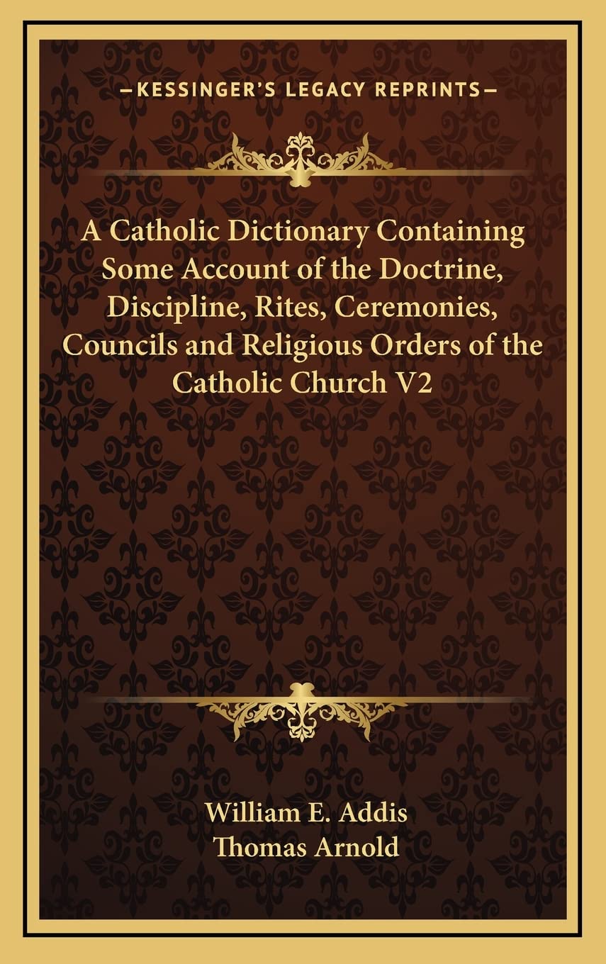 A Catholic Dictionary Containing Some Account of the Doctrine, Discipline, Rites, Ceremonies, Councils and Religious Orders of the Catholic Church V2 Contemporary literature