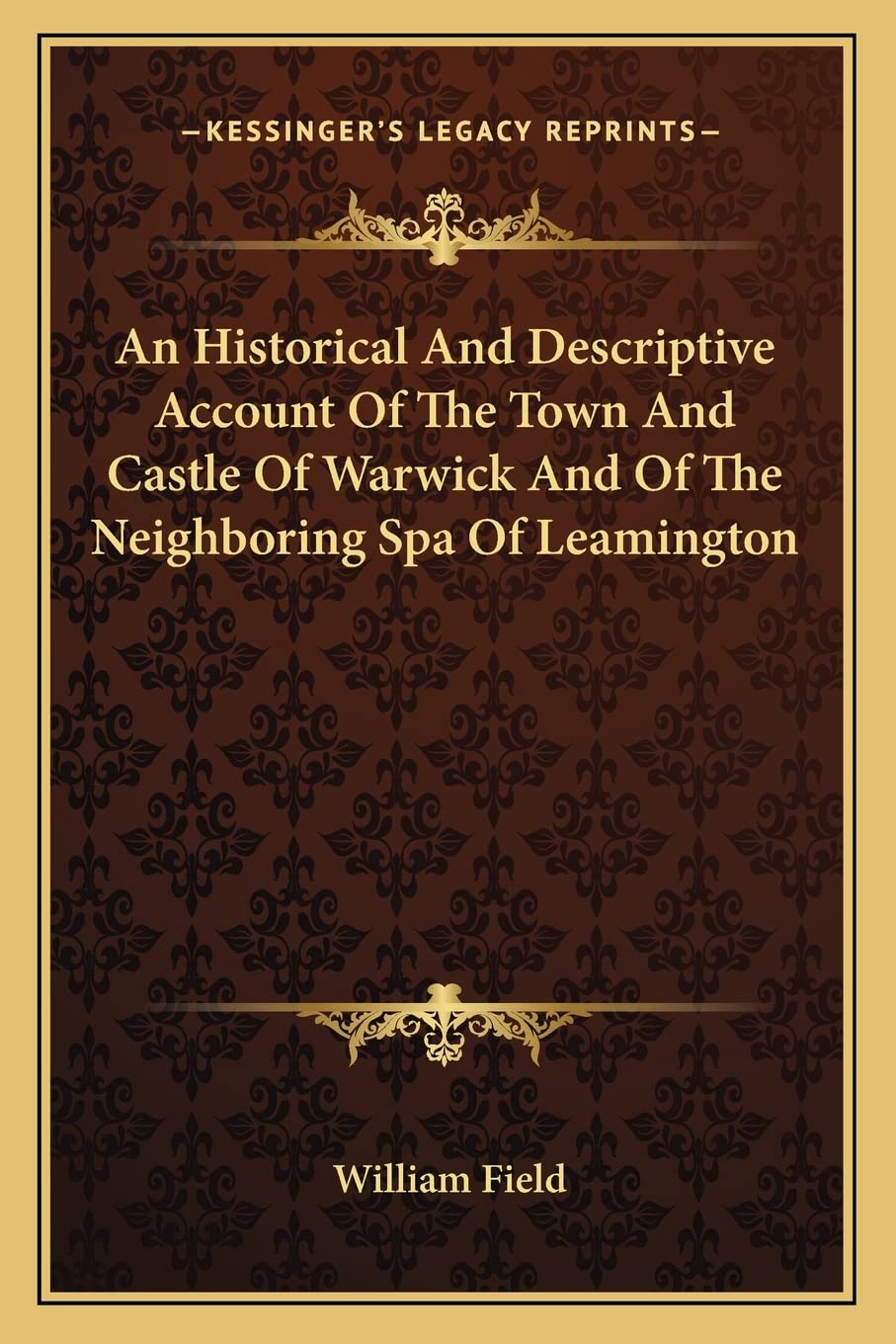An Historical And Descriptive Account Of The Town And Castle Of Warwick And Of The Neighboring Spa Of Leamington Contemporary literature Books