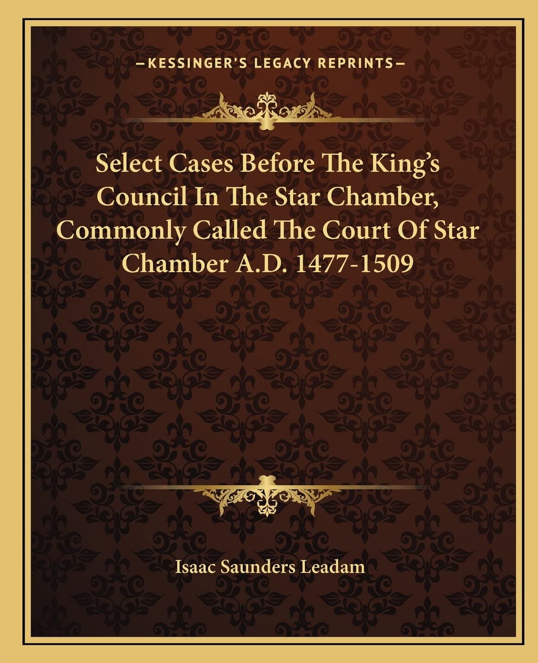 Select Cases Before The King's Council In The Star Chamber, Commonly Called The Court Of Star Chamber A.D. 1477-1509 Law