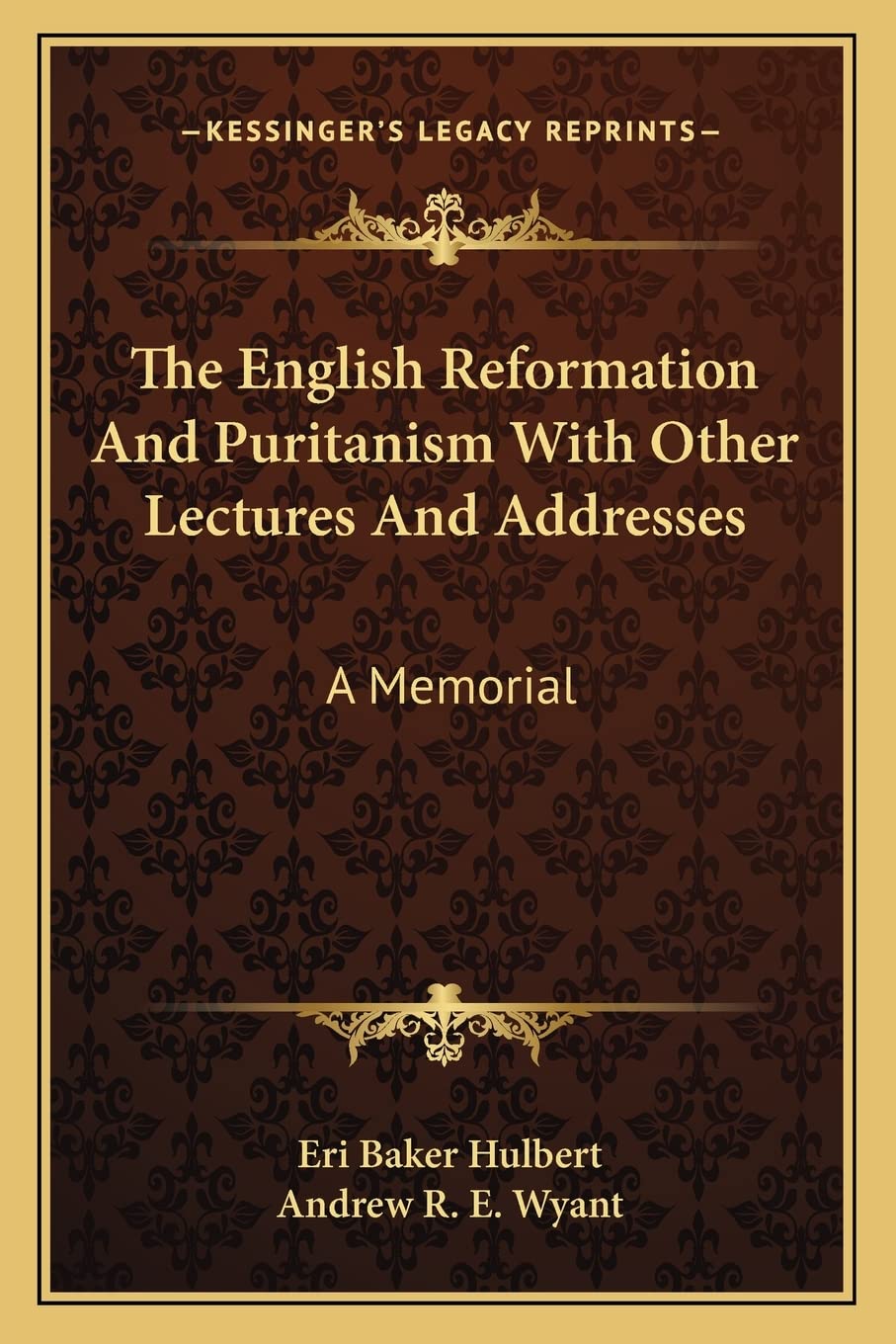 The English Reformation And Puritanism With Other Lectures And Addresses: A Memorial Contemporary literature
