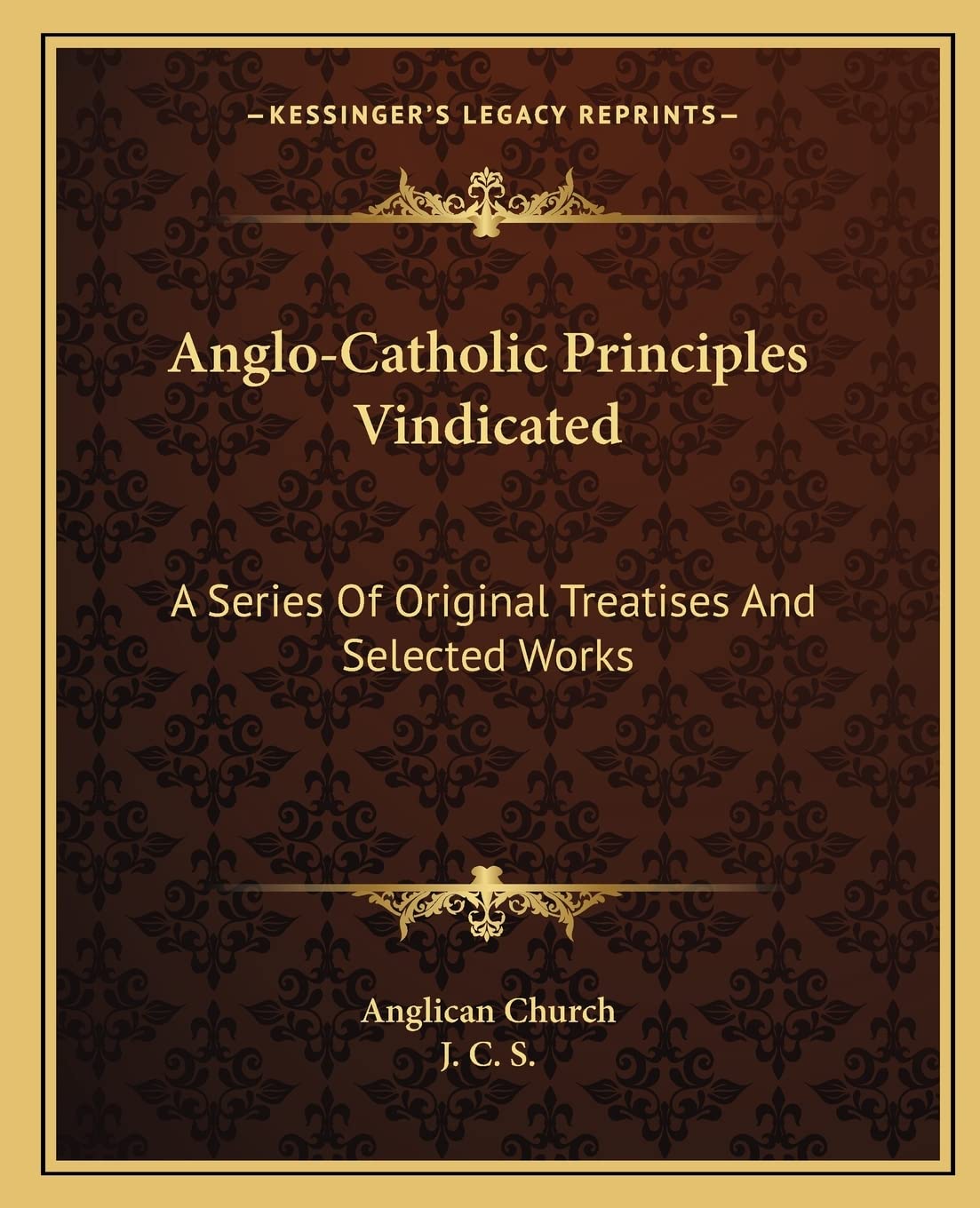 Anglo-Catholic Principles Vindicated: A Series Of Original Treatises And Selected Works Contemporary literature
