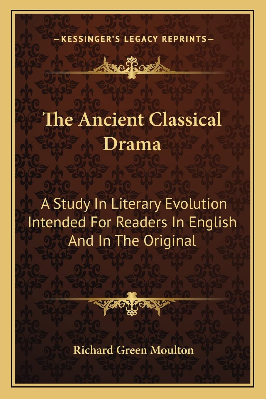 The Ancient Classical Drama: A Study In Literary Evolution Intended For Readers In English And In The Original Contemporary literature