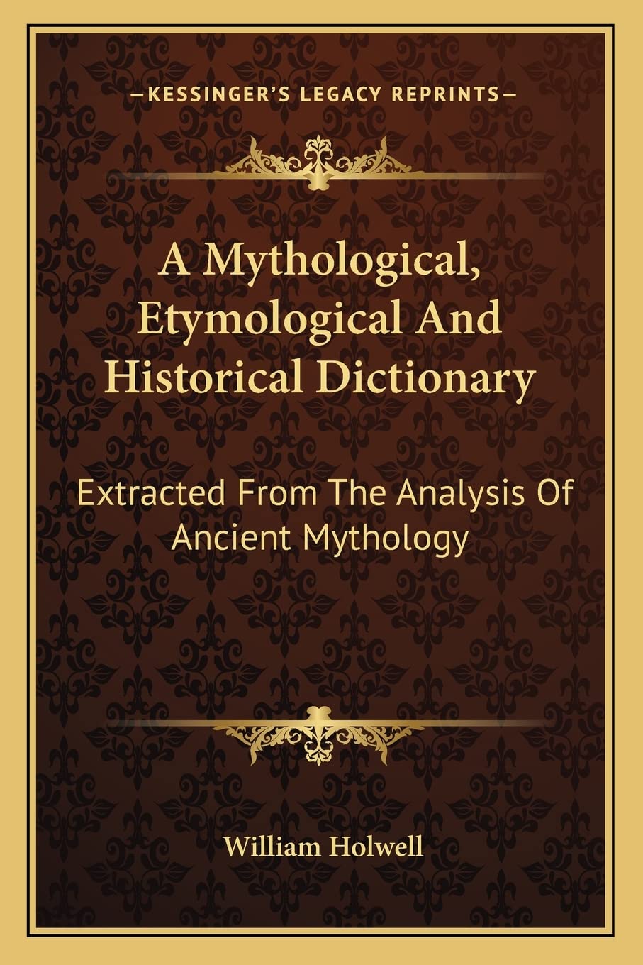 A Mythological, Etymological And Historical Dictionary: Extracted From The Analysis Of Ancient Mythology Philosophy
