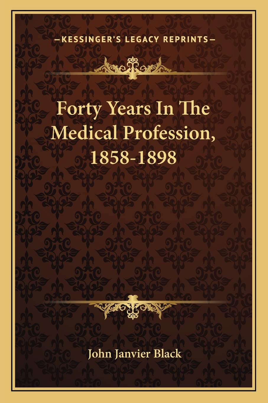 Forty Years In The Medical Profession, 1858-1898 Medicine