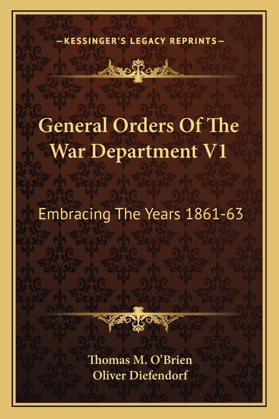 General Orders Of The War Department V1: Embracing The Years 1861-63: Adapted Specially For The Use Of The Army And Navy Of The United States Law