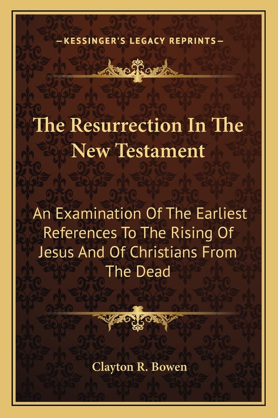 The Resurrection In The New Testament: An Examination Of The Earliest References To The Rising Of Jesus And Of Christians From The Dead Contemporary literature Books