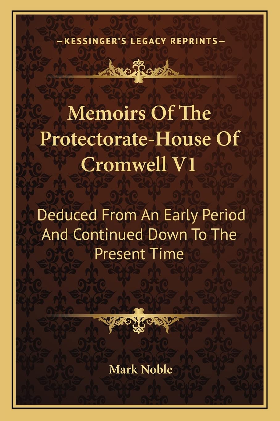 Memoirs Of The Protectorate-House Of Cromwell V1: Deduced From An Early Period And Continued Down To The Present Time Contemporary literature
