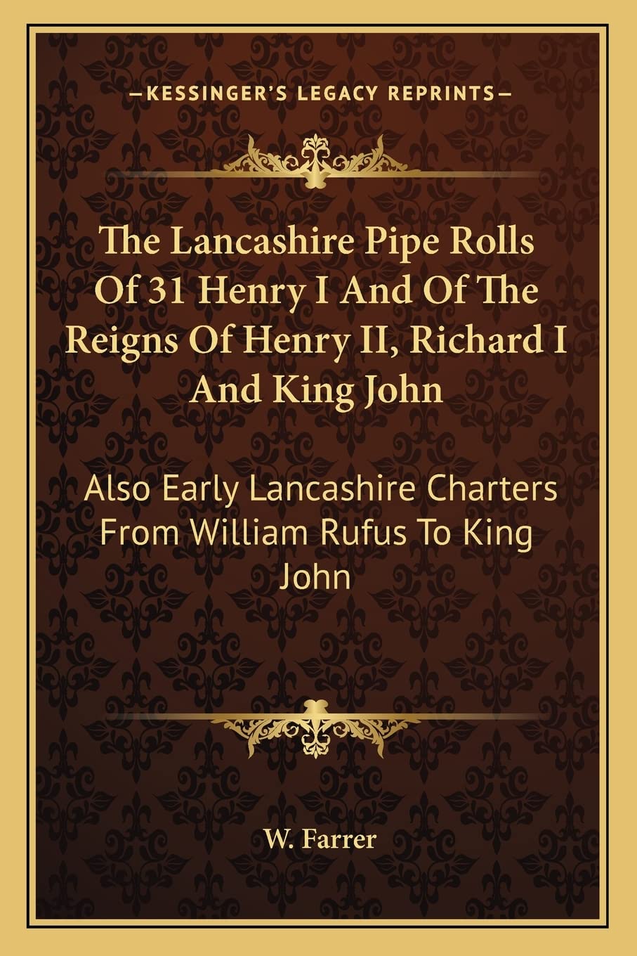 The Lancashire Pipe Rolls Of 31 Henry I And Of The Reigns Of Henry II, Richard I And King John: Also Early Lancashire Charters From William Rufus To King John Law