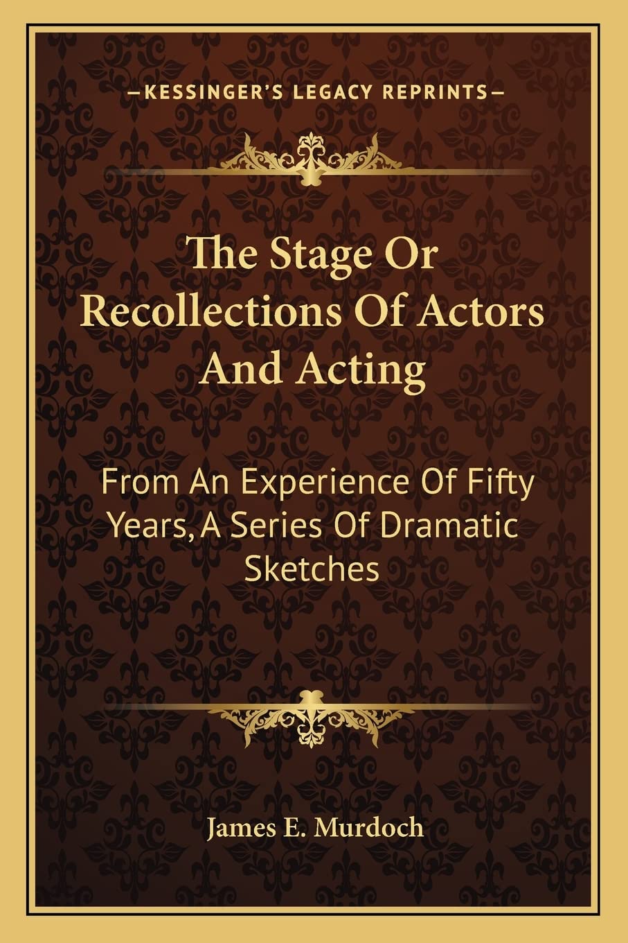 The Stage Or Recollections Of Actors And Acting: From An Experience Of Fifty Years, A Series Of Dramatic Sketches Drama