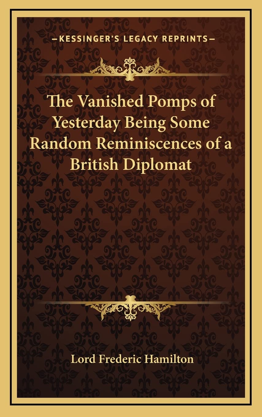 The Vanished Pomps of Yesterday Being Some Random Reminiscences of a British Diplomat Contemporary literature