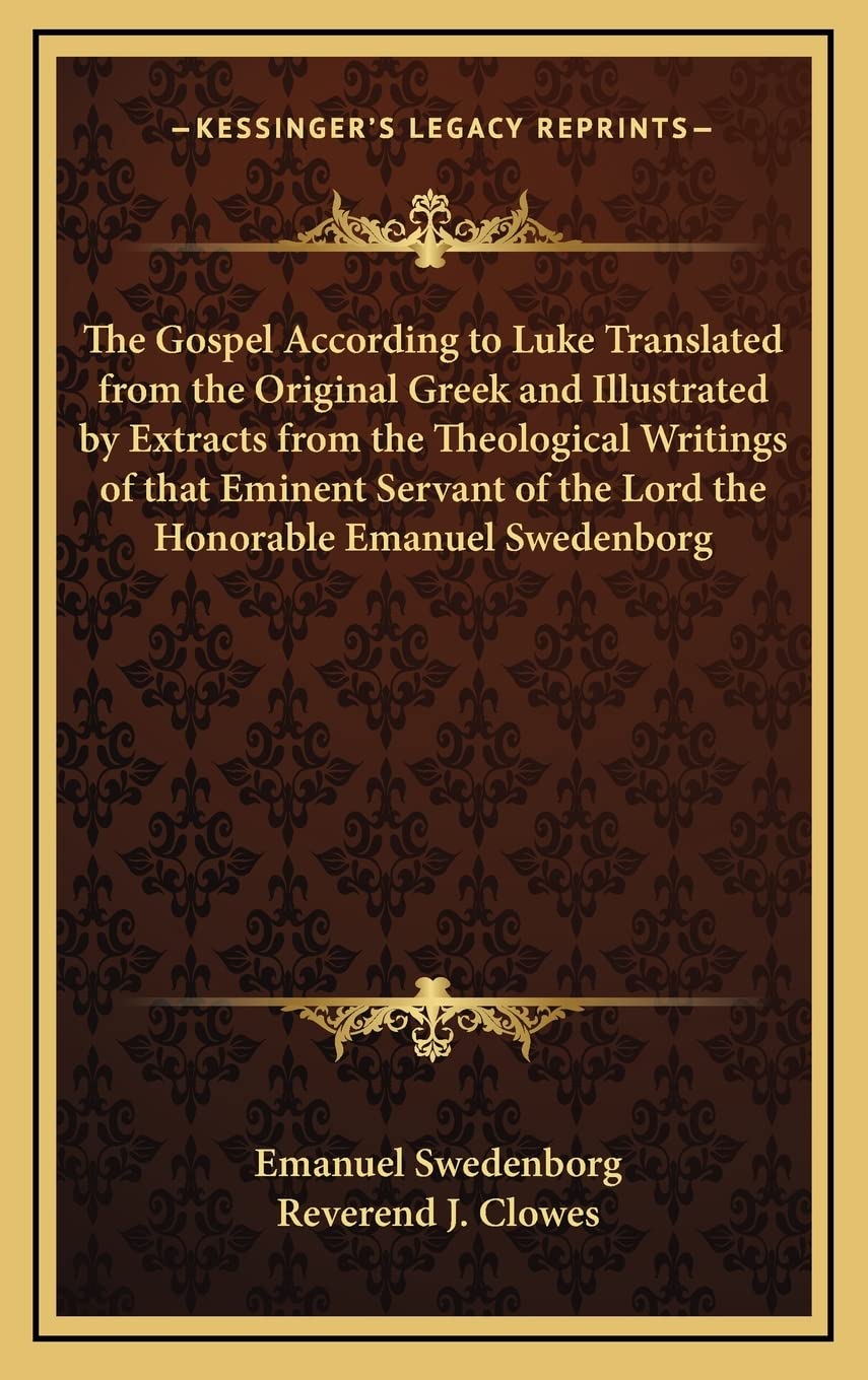 The Gospel According to Luke Translated from the Original Greek and Illustrated by Extracts from the Theological Writings of that Eminent Servant of the Lord the Honorable Emanuel Swedenborg Contemporary literature Books