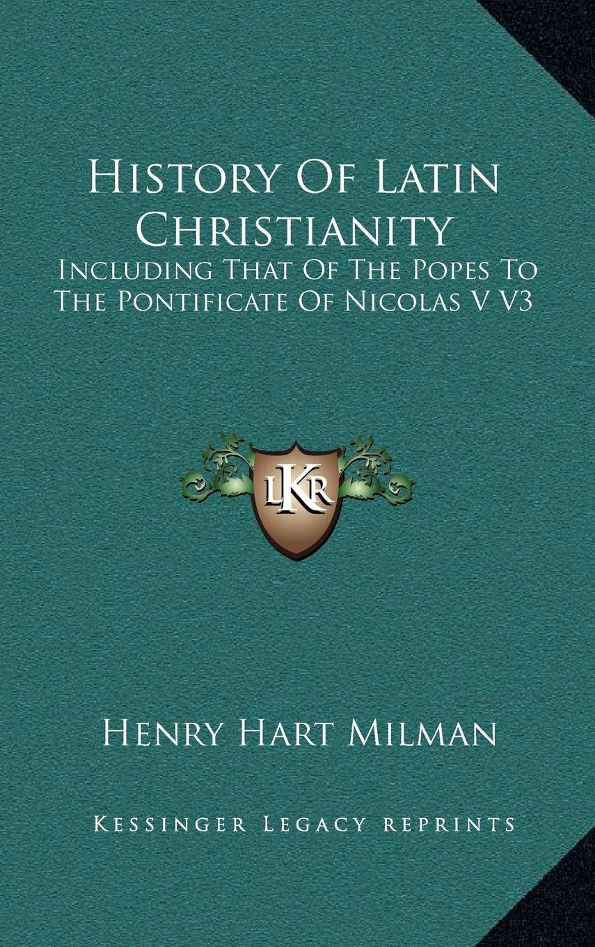 History Of Latin Christianity: Including That Of The Popes To The Pontificate Of Nicolas V V3 Contemporary literature Books