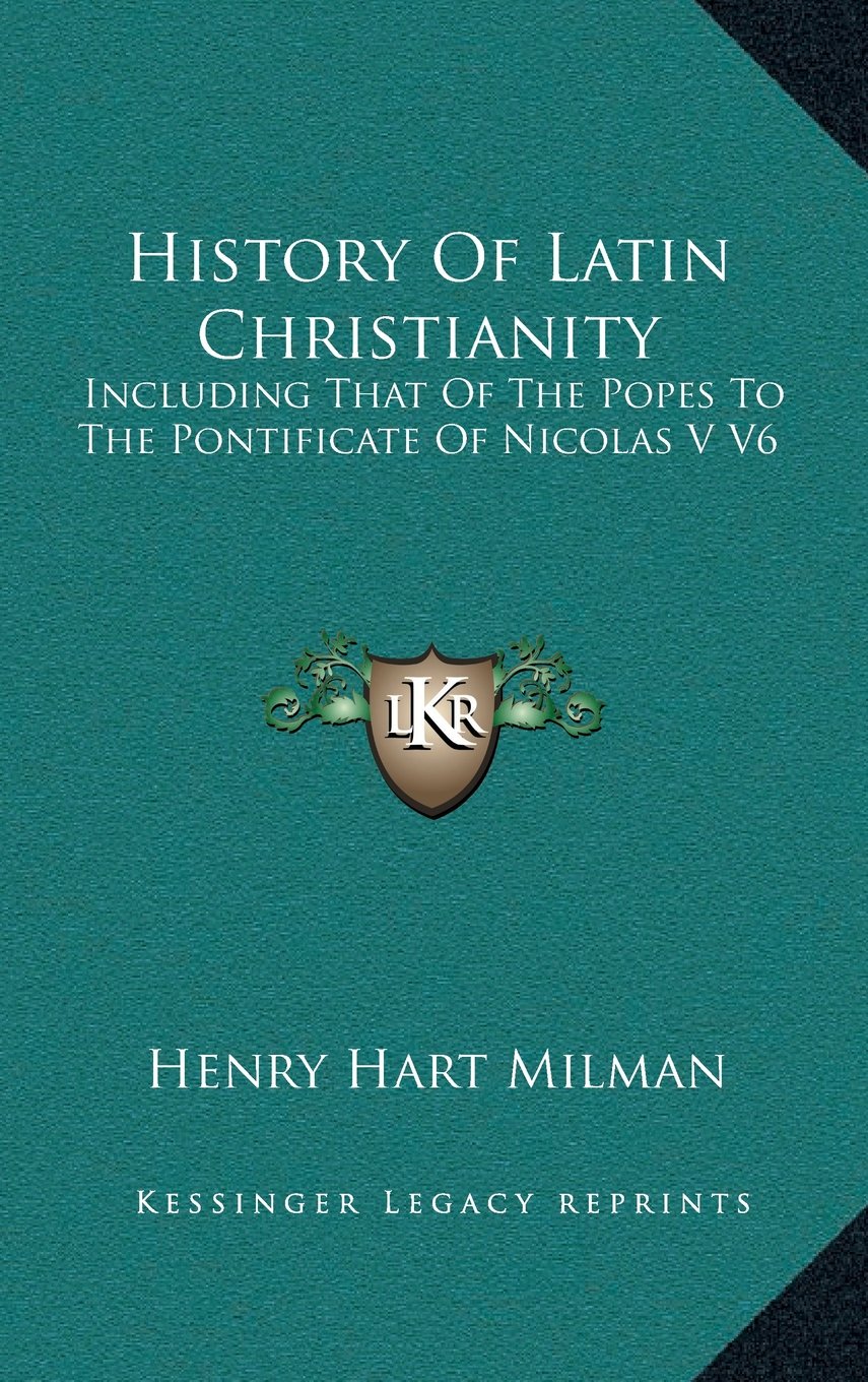 History Of Latin Christianity: Including That Of The Popes To The Pontificate Of Nicolas V V6 Contemporary literature Books