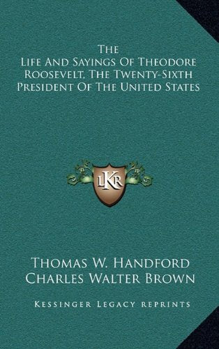 The Life And Sayings Of Theodore Roosevelt, The Twenty-Sixth President Of The United States Contemporary literature Books