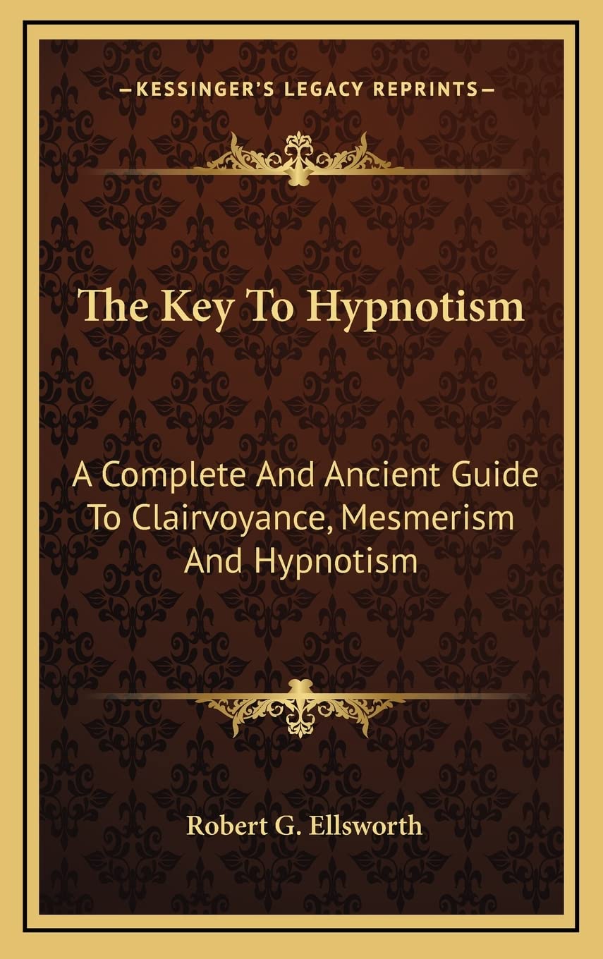 The Key to Hypnotism: A Complete and Ancient Guide to Clairvoyance, Mesmerism and Hypnotism Contemporary literature
