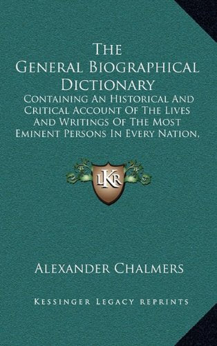 The General Biographical Dictionary: Containing An Historical And Critical Account Of The Lives And Writings Of The Most Eminent Persons In Every Nation, Particularly The British And Irish V2 Contemporary literature Books