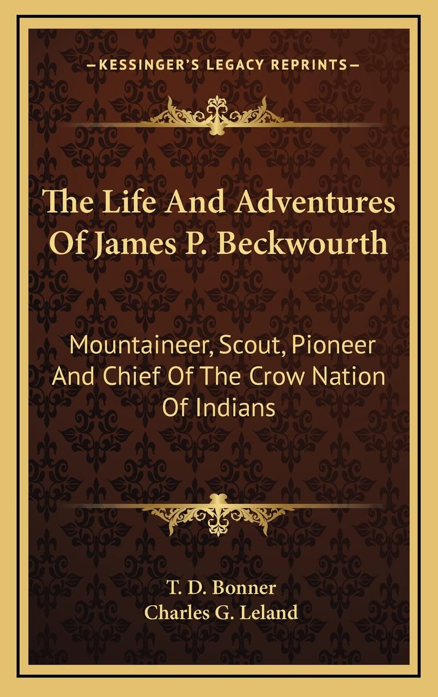 The Life And Adventures Of James P. Beckwourth: Mountaineer, Scout, Pioneer And Chief Of The Crow Nation Of Indians Contemporary literature Books