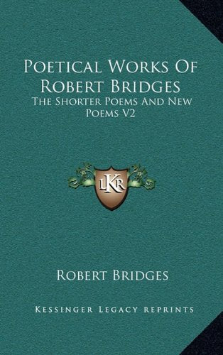 Poetical Works Of Robert Bridges: The Shorter Poems And New Poems V2 Contemporary literature