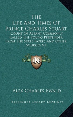 The Life And Times Of Prince Charles Stuart: Count Of Albany Commonly Called The Young Pretender From The State Papers And Other Sources V2 Contemporary literature