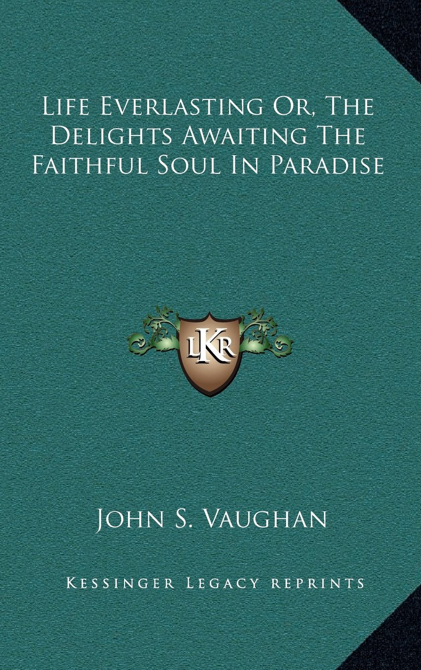 Life Everlasting Or, The Delights Awaiting The Faithful Soul In Paradise Contemporary literature