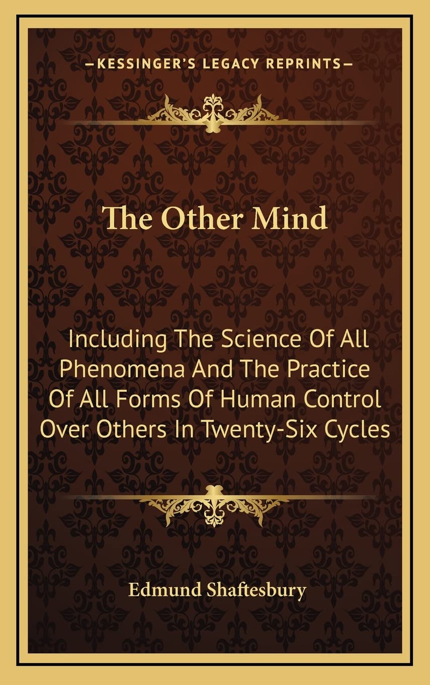 The Other Mind: Including The Science Of All Phenomena And The Practice Of All Forms Of Human Control Over Others In Twenty-Six Cycles Philosophy