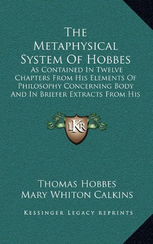 The Metaphysical System Of Hobbes: As Contained In Twelve Chapters From His Elements Of Philosophy Concerning Body And In Briefer Extracts From His Human Nature And Leviathan Contemporary literature