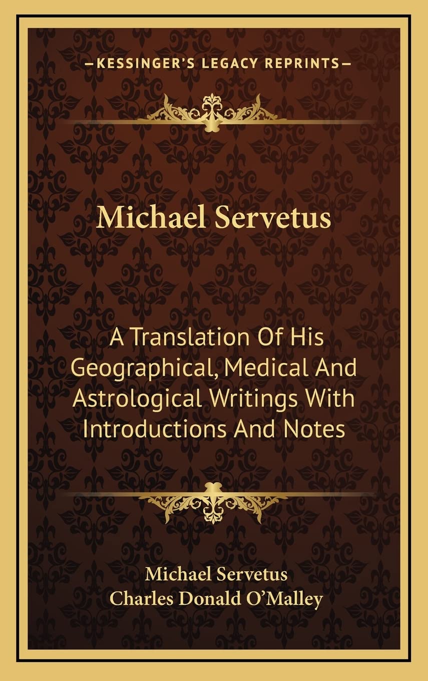 Michael Servetus: A Translation Of His Geographical, Medical And Astrological Writings With Introductions And Notes Philosophy
