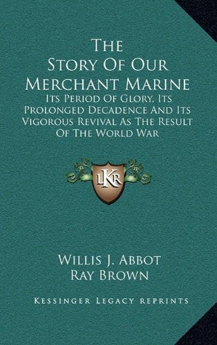 The Story Of Our Merchant Marine: Its Period Of Glory, Its Prolonged Decadence And Its Vigorous Revival As The Result Of The World War Contemporary literature Books