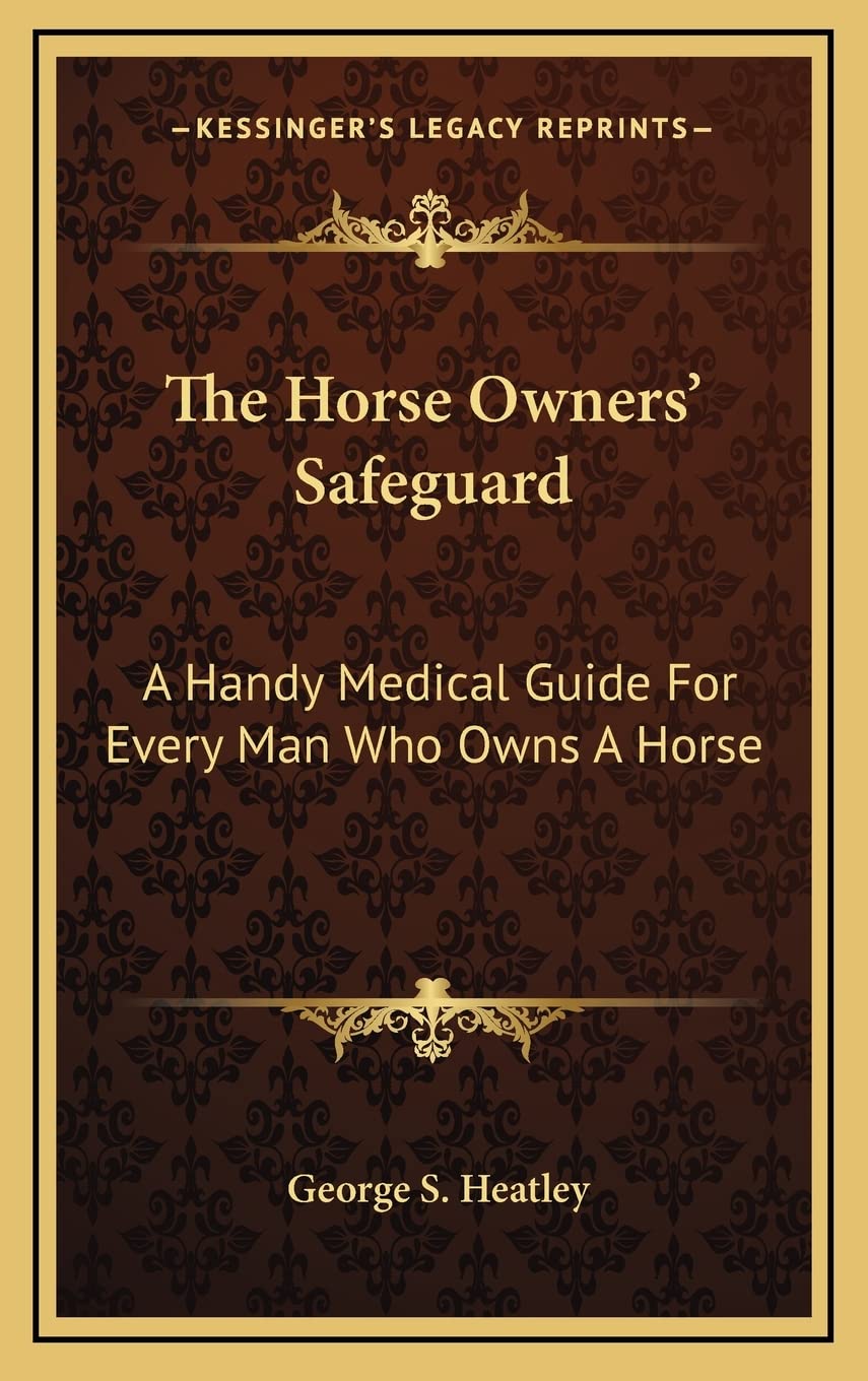 The Horse Owners' Safeguard: A Handy Medical Guide For Every Man Who Owns A Horse Medicine