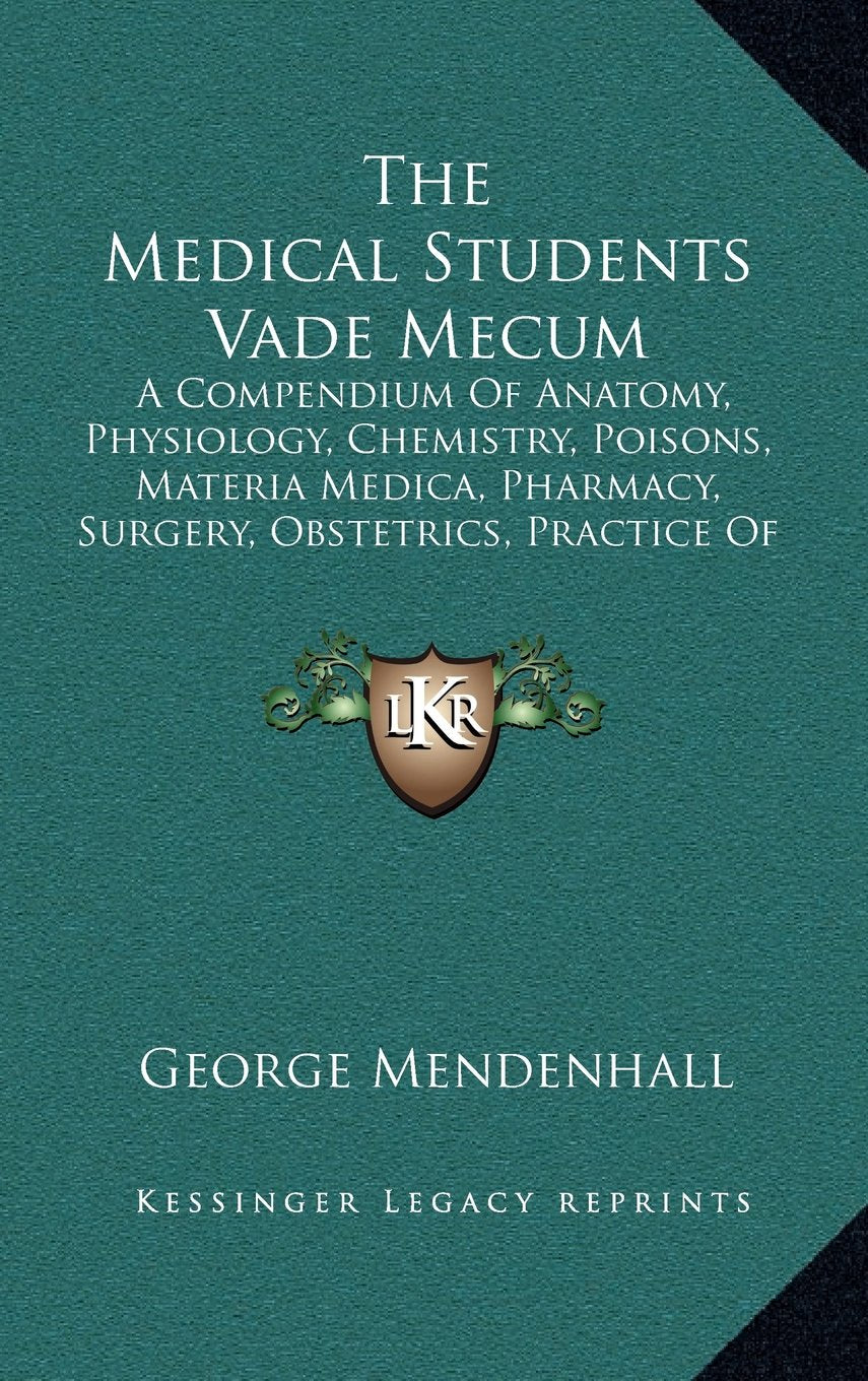 The Medical Students Vade Mecum: A Compendium Of Anatomy, Physiology, Chemistry, Poisons, Materia Medica, Pharmacy, Surgery, Obstetrics, Practice Of Medicine, Diseases Of The Skin, Etc. Contemporary literature Books