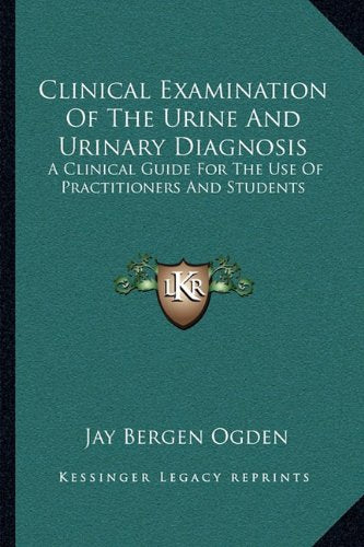 Clinical Examination Of The Urine And Urinary Diagnosis: A Clinical Guide For The Use Of Practitioners And Students Contemporary literature