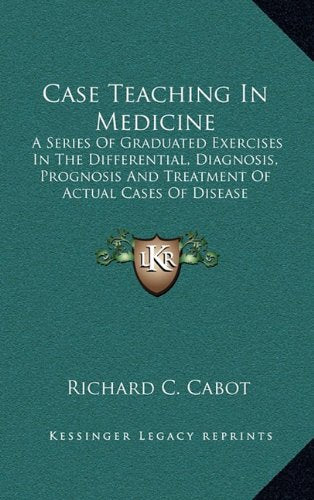 Case Teaching In Medicine: A Series Of Graduated Exercises In The Differential, Diagnosis, Prognosis And Treatment Of Actual Cases Of Disease Contemporary literature Books