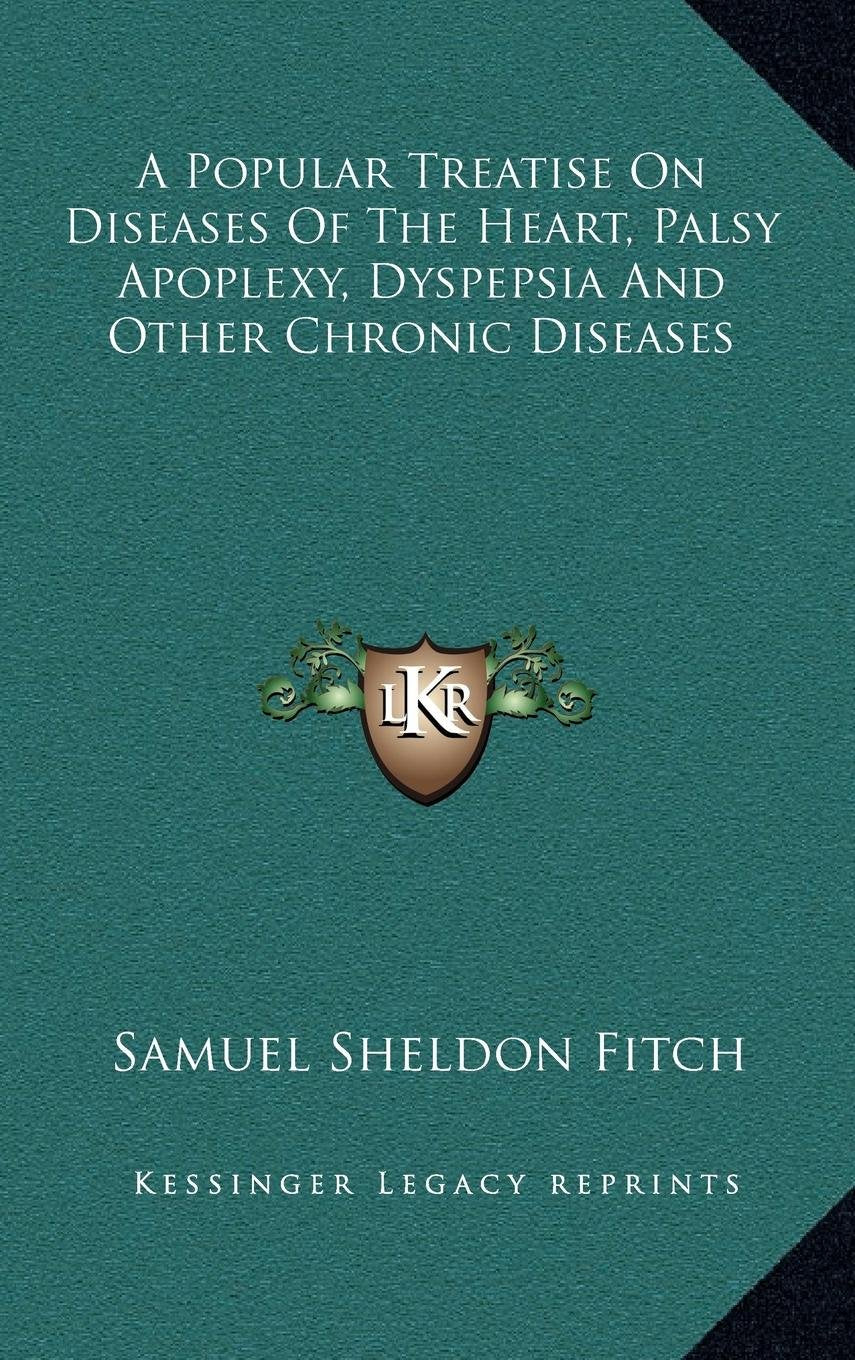 A Popular Treatise On Diseases Of The Heart, Palsy Apoplexy, Dyspepsia And Other Chronic Diseases Contemporary literature