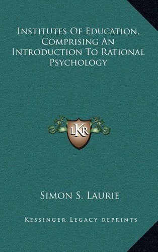 Institutes Of Education, Comprising An Introduction To Rational Psychology Contemporary literature