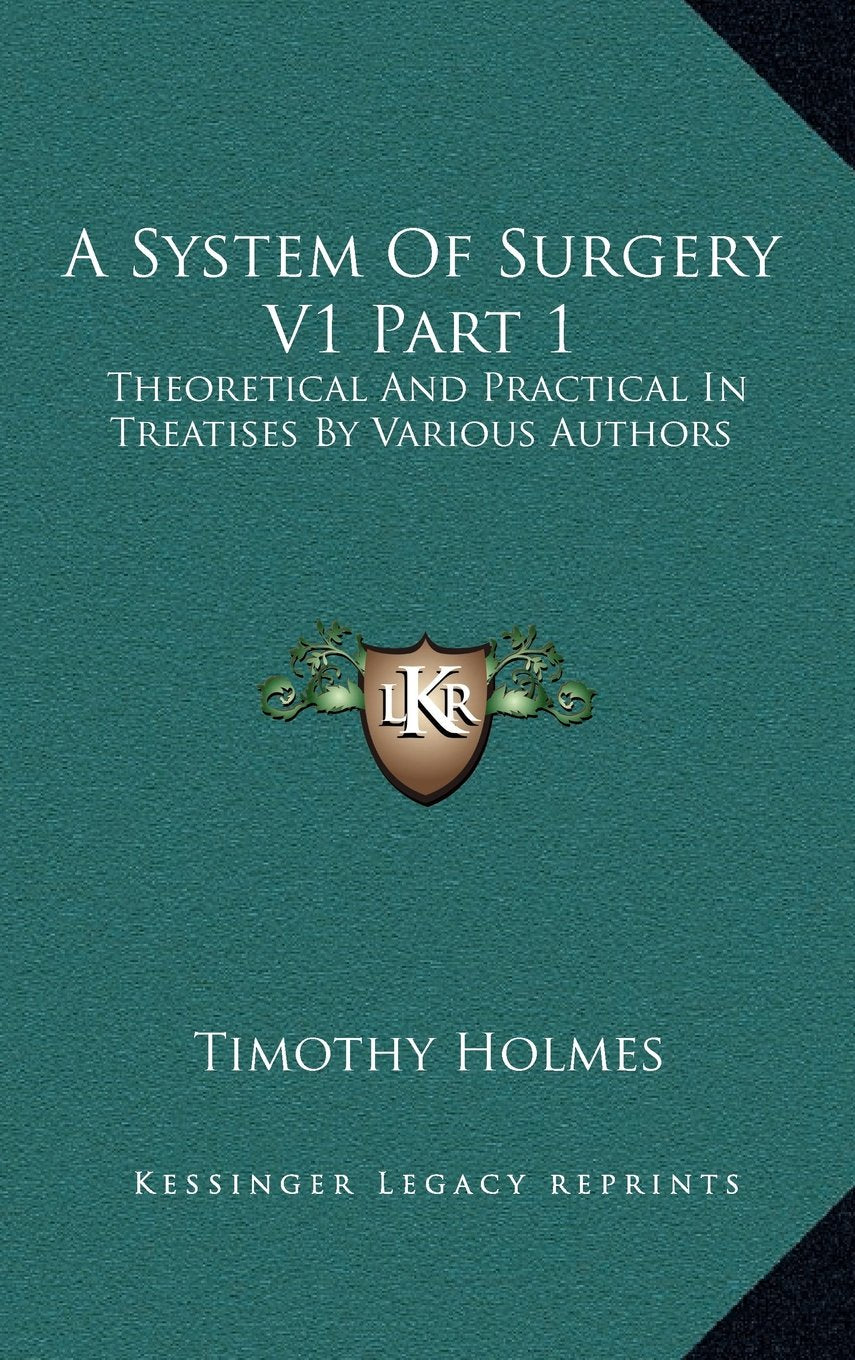 A System Of Surgery V1 Part 1: Theoretical And Practical In Treatises By Various Authors Contemporary literature