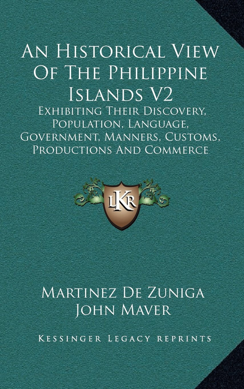 An Historical View Of The Philippine Islands V2: Exhibiting Their Discovery, Population, Language, Government, Manners, Customs, Productions And Commerce Contemporary literature