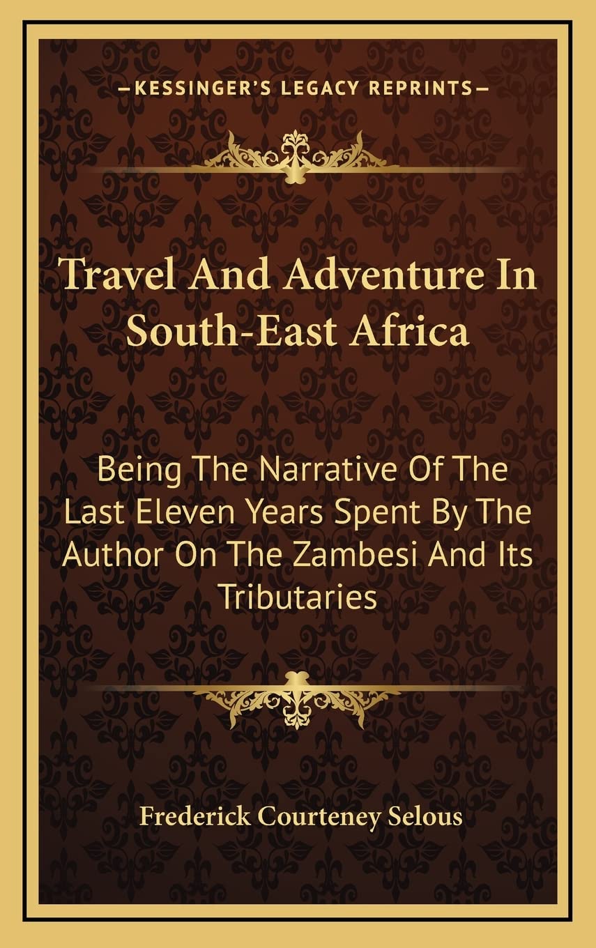 Travel And Adventure In South-East Africa: Being The Narrative Of The Last Eleven Years Spent By The Author On The Zambesi And Its Tributaries Contemporary literature Books