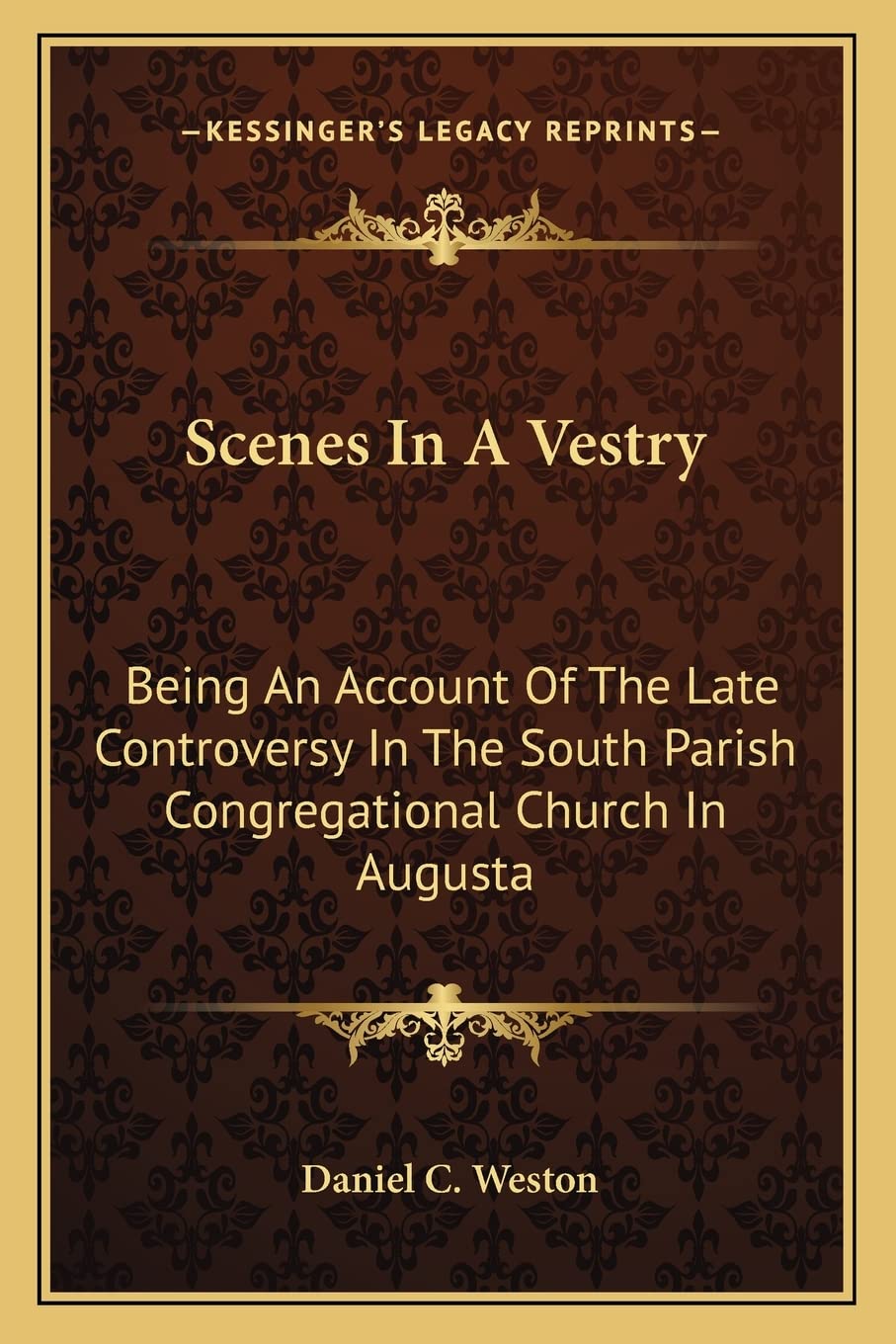 Scenes In A Vestry: Being An Account Of The Late Controversy In The South Parish Congregational Church In Augusta Contemporary literature Books