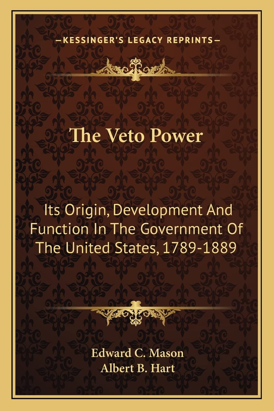 The Veto Power: Its Origin, Development And Function In The Government Of The United States, 1789-1889 Law