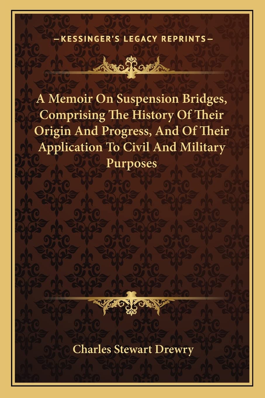 A Memoir On Suspension Bridges, Comprising The History Of Their Origin And Progress, And Of Their Application To Civil And Military Purposes Contemporary literature Books